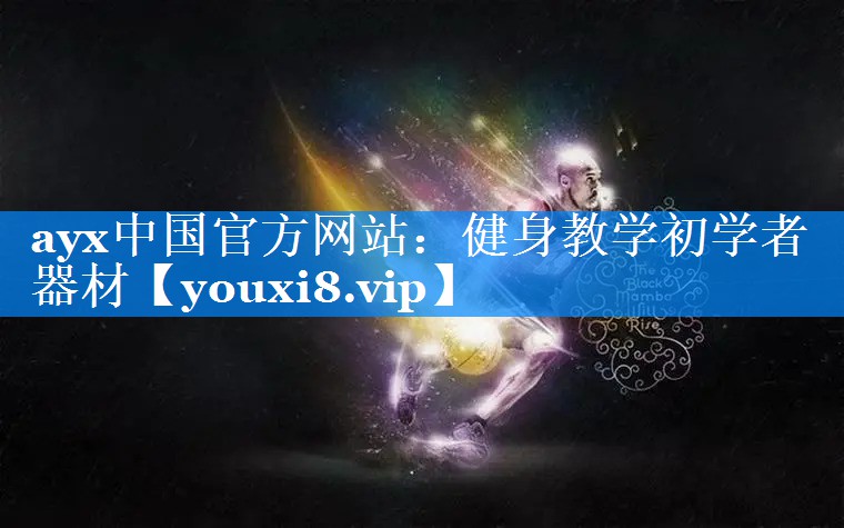 ayx中国官方网站：健身教学初学者器材