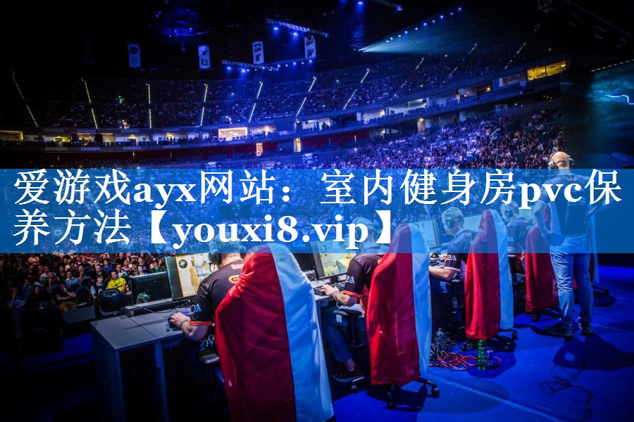 爱游戏ayx网站：室内健身房pvc保养方法