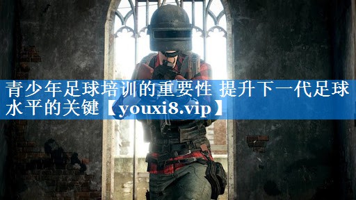 青少年足球培训的重要性 提升下一代足球水平的关键