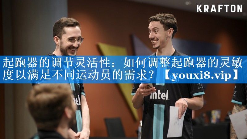 起跑器的调节灵活性:如何调整起跑器的灵敏度以满足不同运动员的需求? 起跑器的调节灵活性:如何调整起跑器的灵敏度以满足不同运动员的需求?