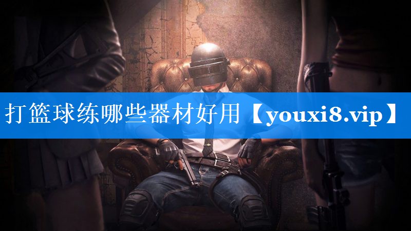 打篮球练哪些器材好用 打篮球练哪些器材好用
