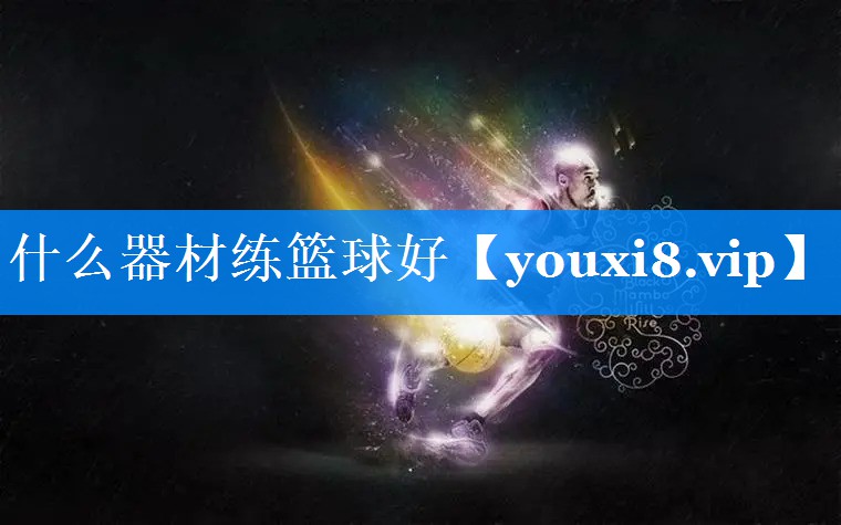 什么器材练篮球好