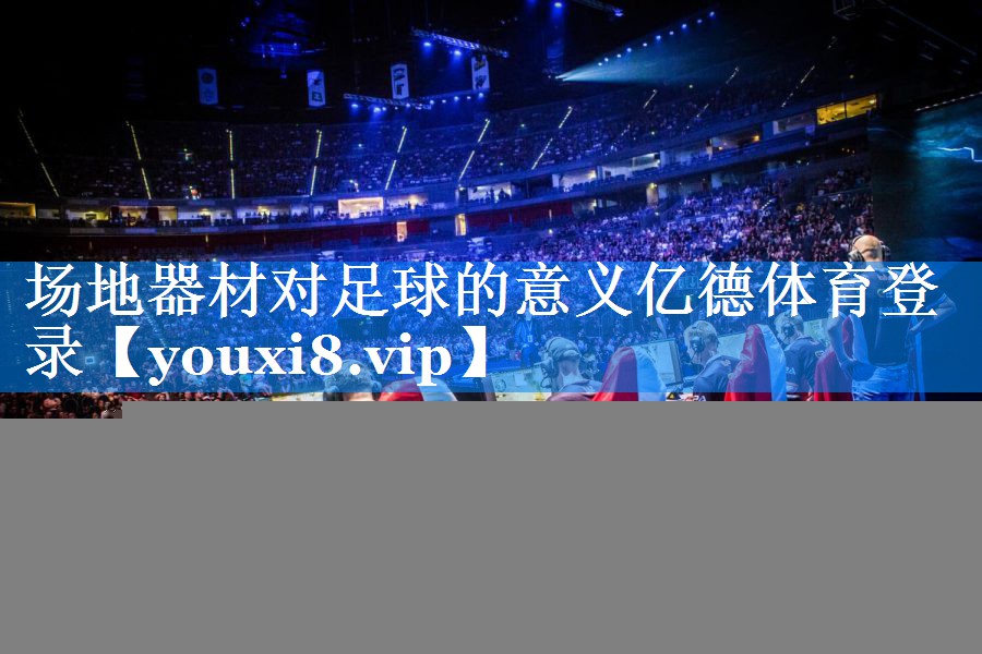 场地器材对足球的意义亿德体育登录