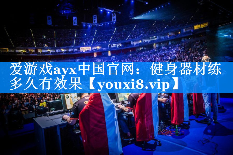 爱游戏ayx中国官网：健身器材练多久有效果