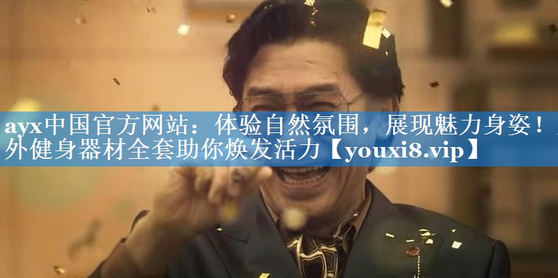 ayx中国官方网站：体验自然氛围，展现魅力身姿！室外健身器材全套助你焕发活力
