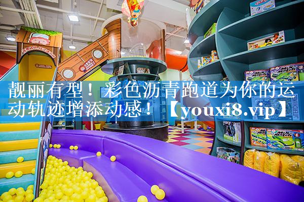 靓丽有型！彩色沥青跑道为你的运动轨迹增添动感！
