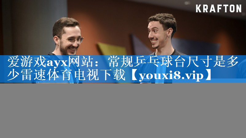爱游戏ayx网站：常规乒乓球台尺寸是多少雷速体育电视下载