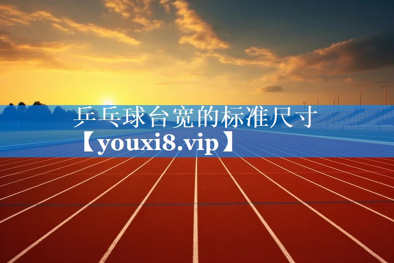 乒乓球台宽的标准尺寸