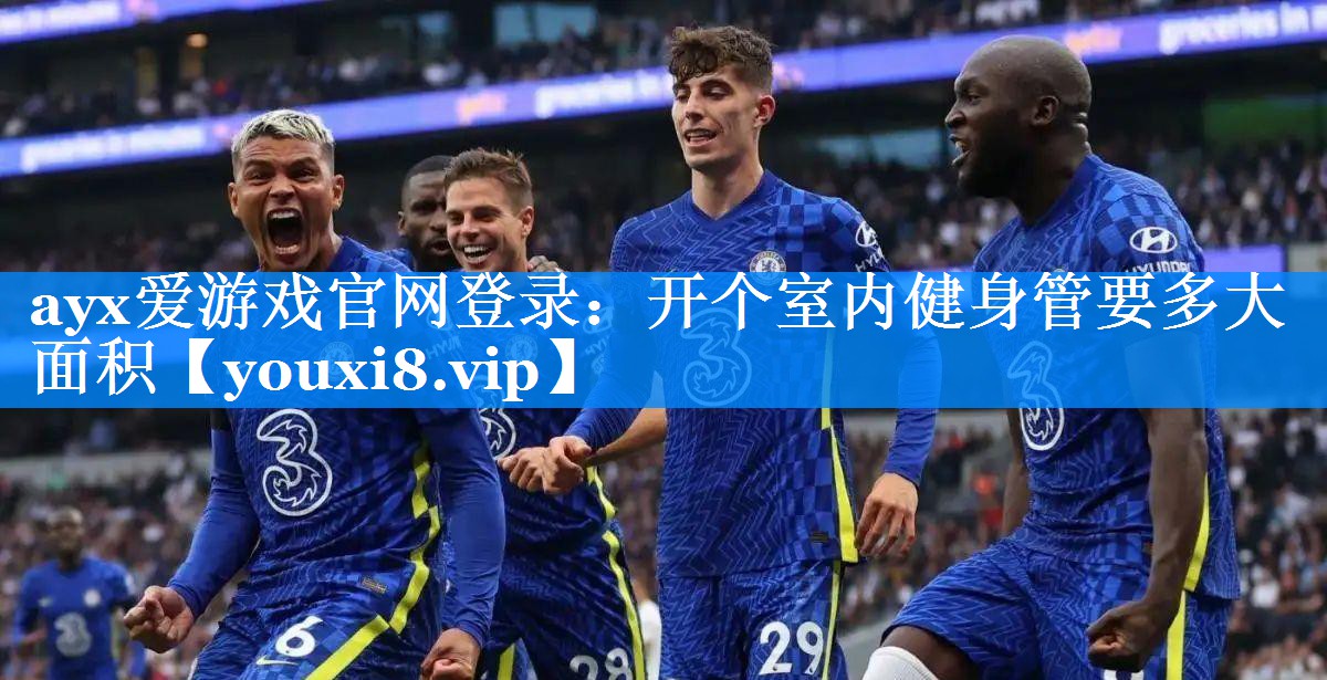 ayx爱游戏官网登录：开个室内健身管要多大面积