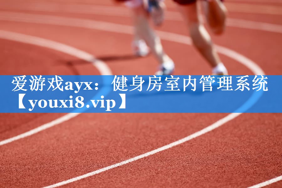 爱游戏ayx：健身房室内管理系统