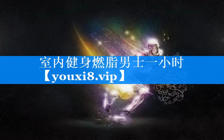 室内健身燃脂男士一小时