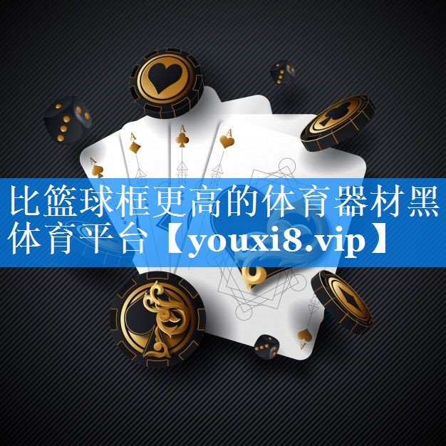 比篮球框更高的体育器材黑体育平台