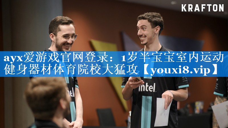 ayx爱游戏官网登录：1岁半宝宝室内运动健身器材体育院校大猛攻