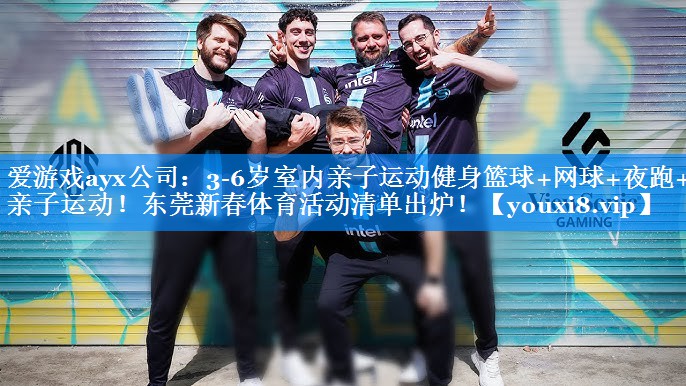 爱游戏ayx公司：3-6岁室内亲子运动健身篮球+网球+夜跑+亲子运动！东莞新春体育活动清单出炉！