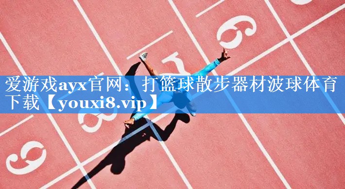 爱游戏ayx官网：打篮球散步器材波球体育下载