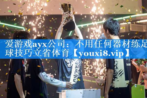 爱游戏ayx公司：不用任何器材练足球技巧立省体育