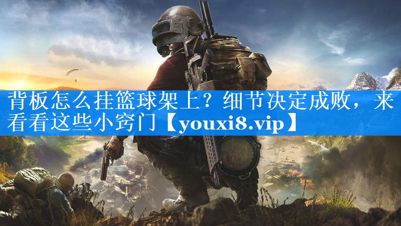 背板怎么挂篮球架上?细节决定成败,来看看这些小窍门 背板怎么挂篮球架上?细节决定成败,来看看这些小窍门