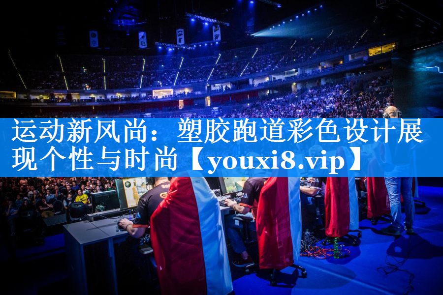 运动新风尚:塑胶跑道彩色设计展现个性与时尚 运动新风尚:塑胶跑道彩色设计展现个性与时尚