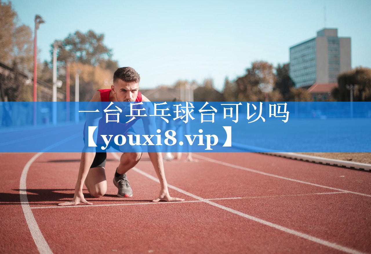 一台乒乓球台可以吗 一台乒乓球台可以吗