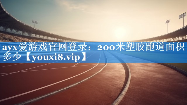 200米塑胶跑道面积多少 200米塑胶跑道面积多少