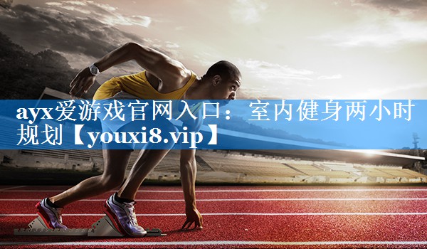 室内健身两小时规划 室内健身两小时规划