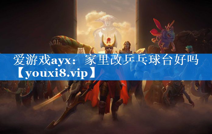家里改乒乓球台好吗 家里改乒乓球台好吗