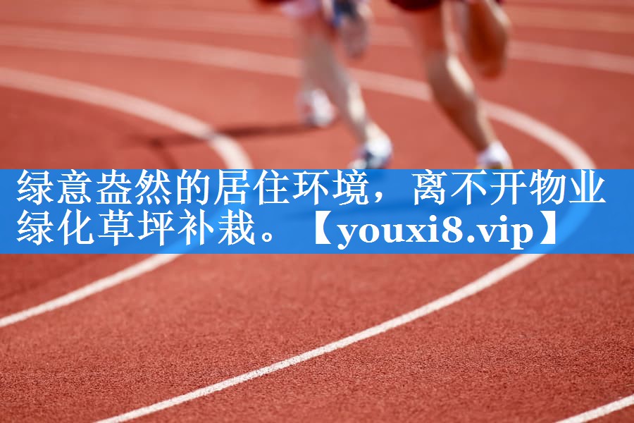 绿意盎然的居住环境,离不开物业绿化草坪补栽。 绿意盎然的居住环境,离不开物业绿化草坪补栽。