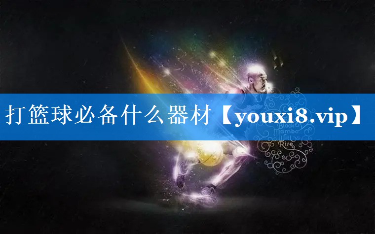 打篮球必备什么器材 打篮球必备什么器材