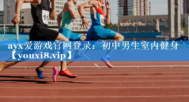 初中男生室内健身 初中男生室内健身